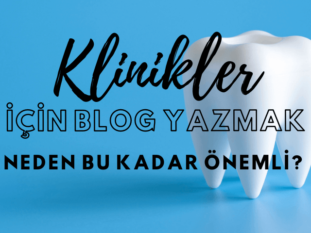 dis klinikleri icin blog yazmanin faydalari ve konu onerileri